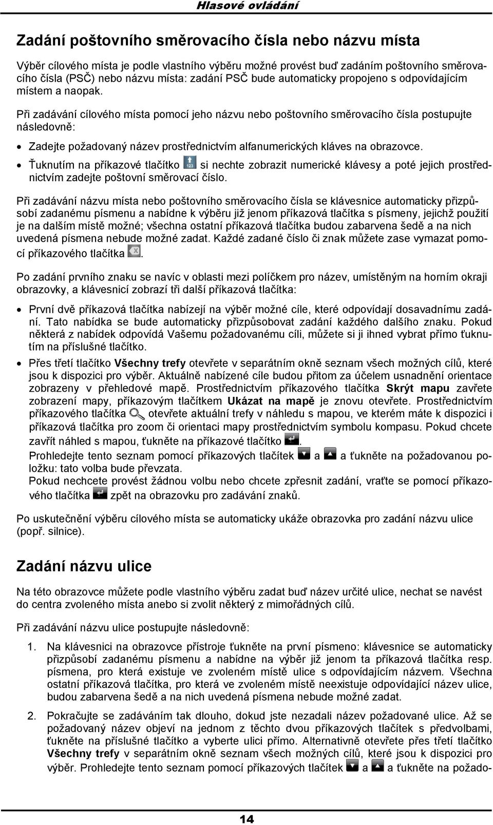 Při zadávání cílvéh místa pmcí jeh názvu neb pštvníh směrvacíh čísla pstupujte následvně: Zadejte pžadvaný název prstřednictvím alfanumerických kláves na brazvce.