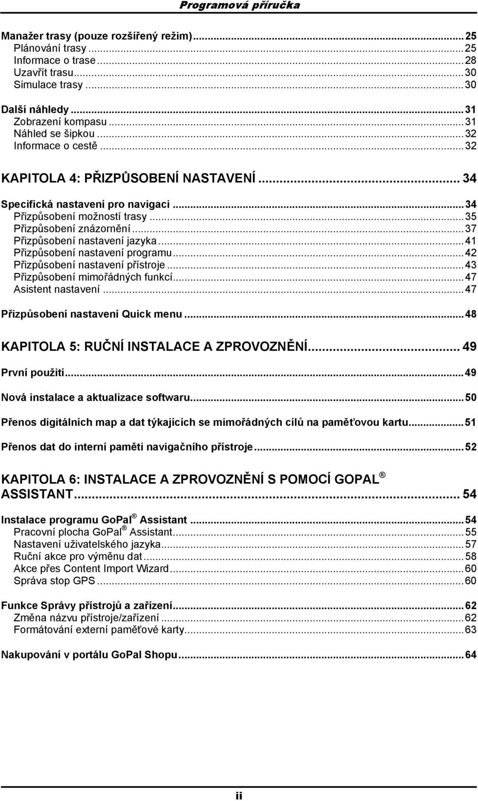 ..41 Přizpůsbení nastavení prgramu...42 Přizpůsbení nastavení přístrje...43 Přizpůsbení mimřádných funkcí...47 Asistent nastavení...47 Přizpůsbení nastavení Quick menu.