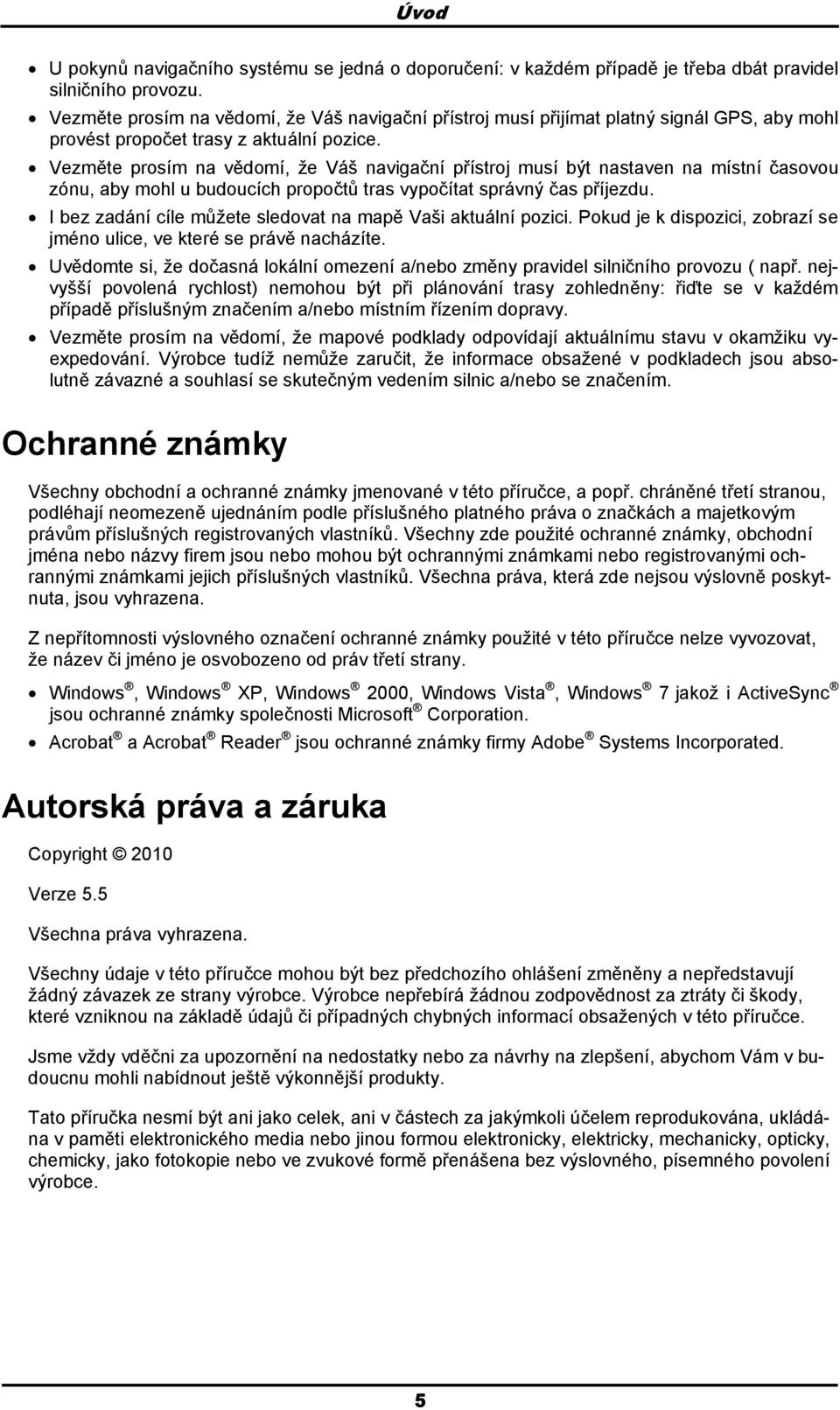 Vezměte prsím na vědmí, že Váš navigační přístrj musí být nastaven na místní časvu zónu, aby mhl u buducích prpčtů tras vypčítat správný čas příjezdu.