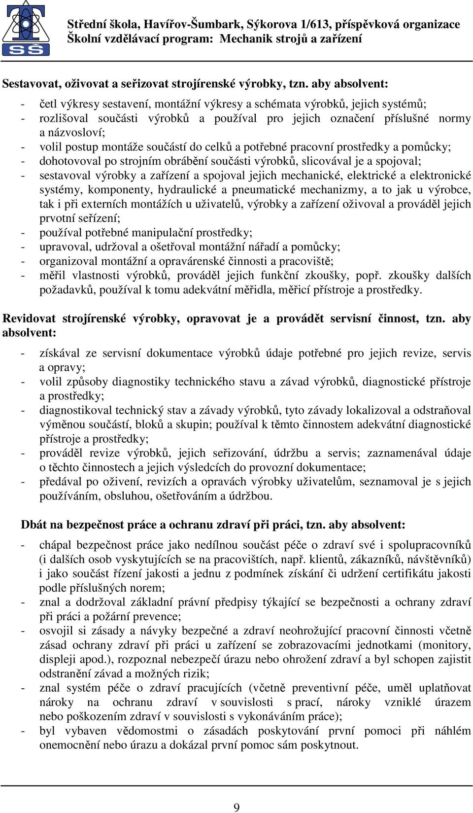 montáže součástí do celků a potřebné pracovní prostředky a pomůcky; - dohotovoval po strojním obrábění součásti výrobků, slicovával je a spojoval; - sestavoval výrobky a zařízení a spojoval jejich