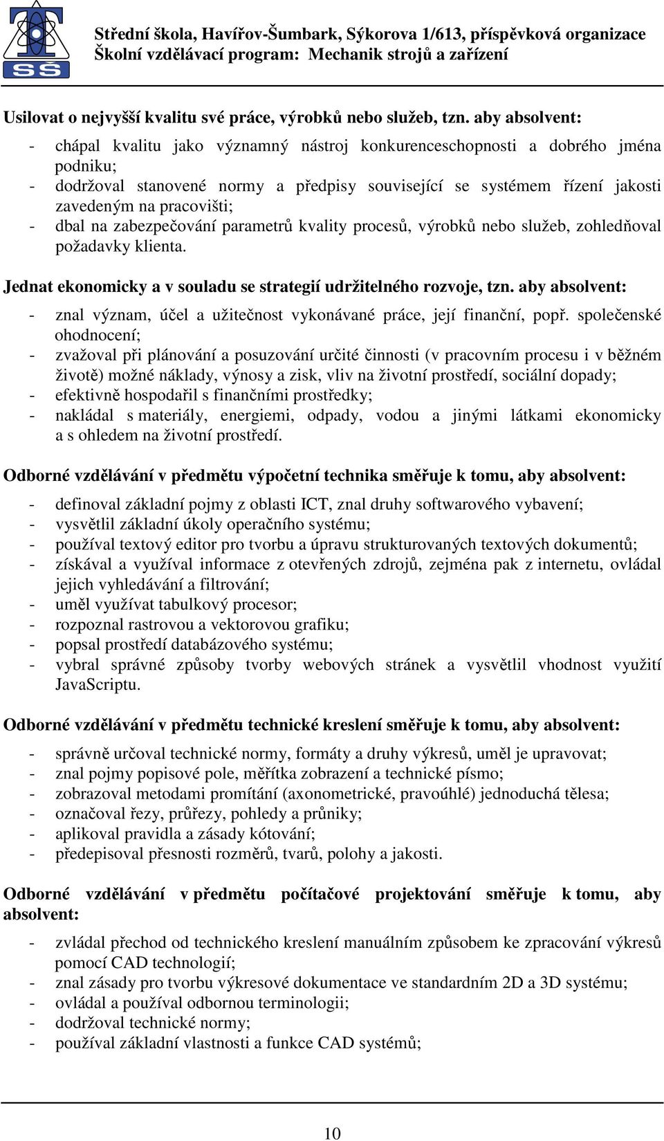 pracovišti; - dbal na zabezpečování parametrů kvality procesů, výrobků nebo služeb, zohledňoval požadavky klienta. Jednat ekonomicky a v souladu se strategií udržitelného rozvoje, tzn.