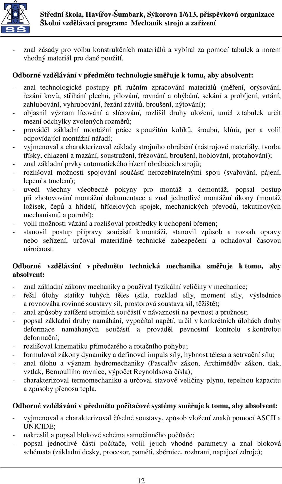 rovnání a ohýbání, sekání a probíjení, vrtání, zahlubování, vyhrubování, řezání závitů, broušení, nýtování); - objasnil význam lícování a slícování, rozlišil druhy uložení, uměl z tabulek určit mezní