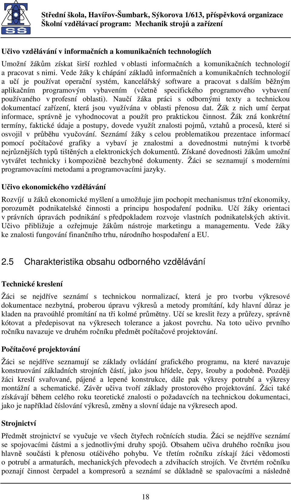 specifického programového vybavení používaného v profesní oblasti). Naučí žáka práci s odbornými texty a technickou dokumentací zařízení, která jsou využívána v oblasti přenosu dat.