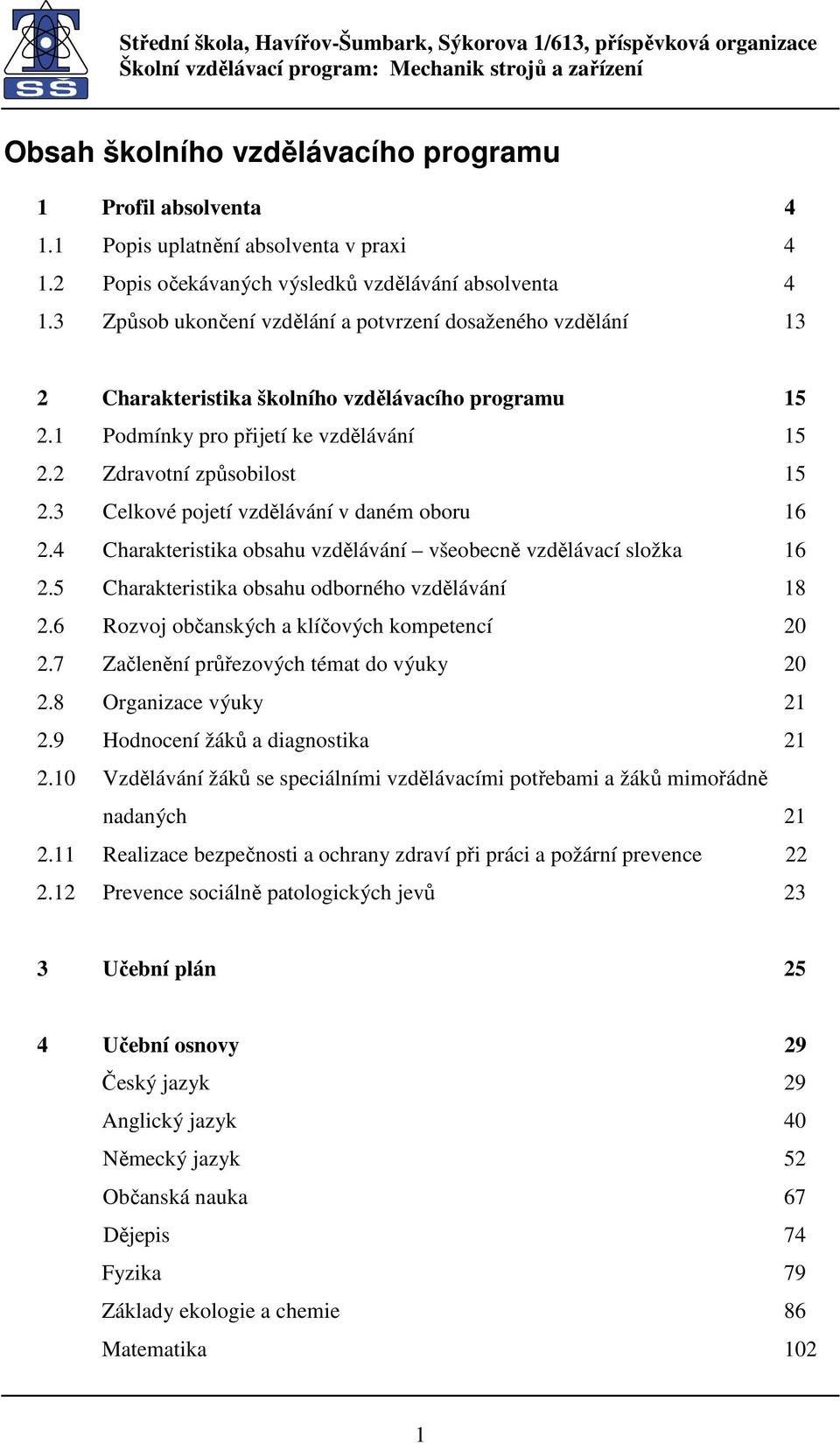 3 Celkové pojetí vzdělávání v daném oboru 16 2.4 Charakteristika obsahu vzdělávání všeobecně vzdělávací složka 16 2.5 Charakteristika obsahu odborného vzdělávání 18 2.