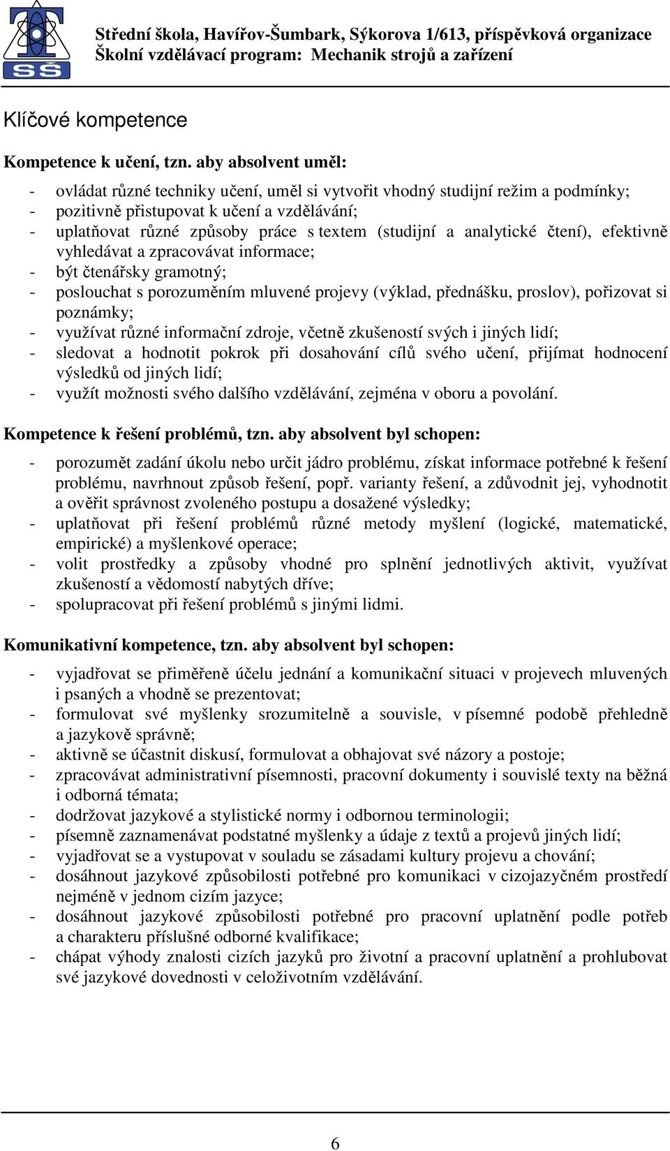 (studijní a analytické čtení), efektivně vyhledávat a zpracovávat informace; - být čtenářsky gramotný; - poslouchat s porozuměním mluvené projevy (výklad, přednášku, proslov), pořizovat si poznámky;