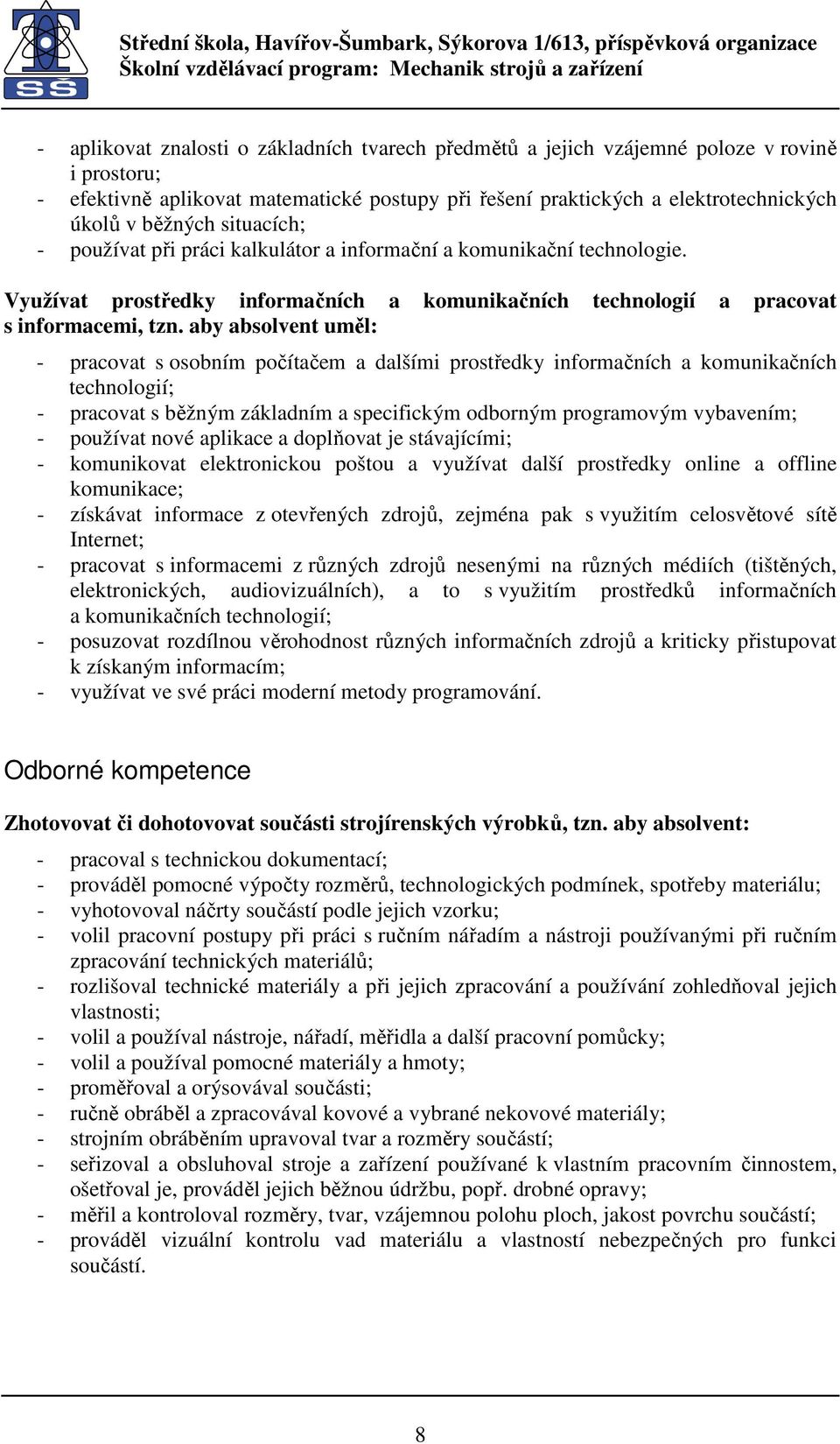 aby absolvent uměl: - pracovat s osobním počítačem a dalšími prostředky informačních a komunikačních technologií; - pracovat s běžným základním a specifickým odborným programovým vybavením; -