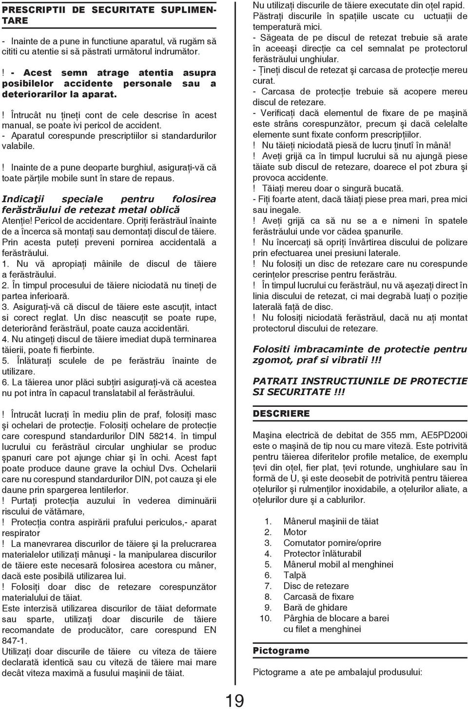 - Aparatul corespunde prescriptiilor si standardurilor valabile.! Inainte de a pune deoparte burghiul, asiguraţi-vă că toate părţile mobile sunt în stare de repaus.