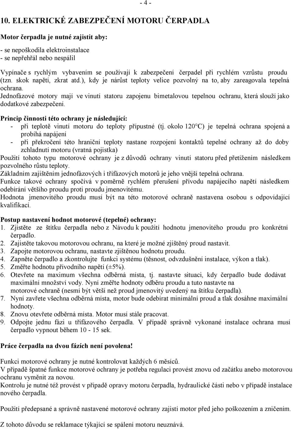 čerpadel při rychlém vzrůstu proudu (tzn. skok napětí, zkrat atd.), kdy je nárůst teploty velice pozvolný na to, aby zareagovala tepelná ochrana.