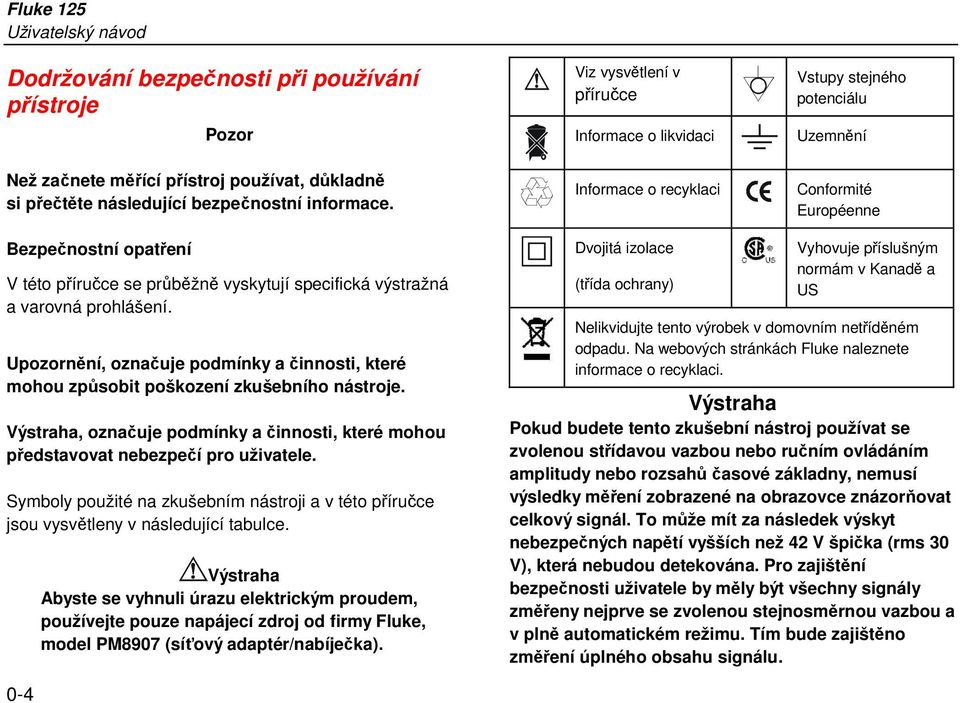 Informace o recyklaci Conformité Européenne Bezpečnostní opatření V této příručce se průběžně vyskytují specifická výstražná a varovná prohlášení.