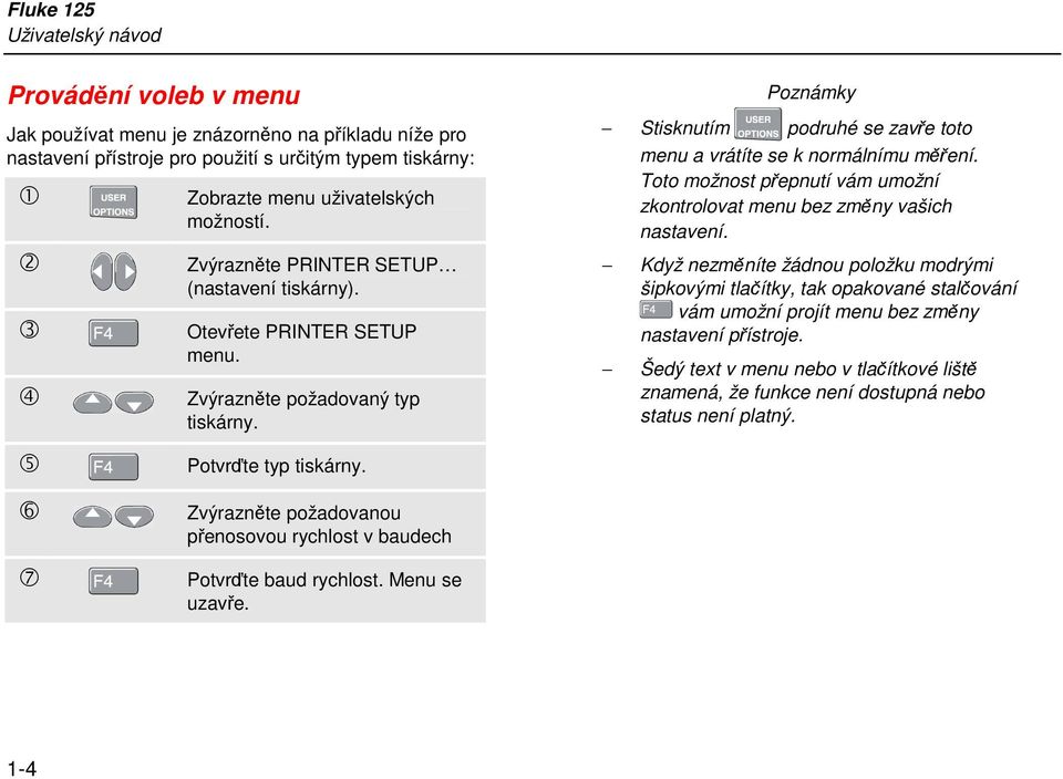 Zvýrazněte požadovanou přenosovou rychlost v baudech Potvrďte baud rychlost. Menu se uzavře. Poznámky Stisknutím podruhé se zavře toto menu a vrátíte se k normálnímu měření.