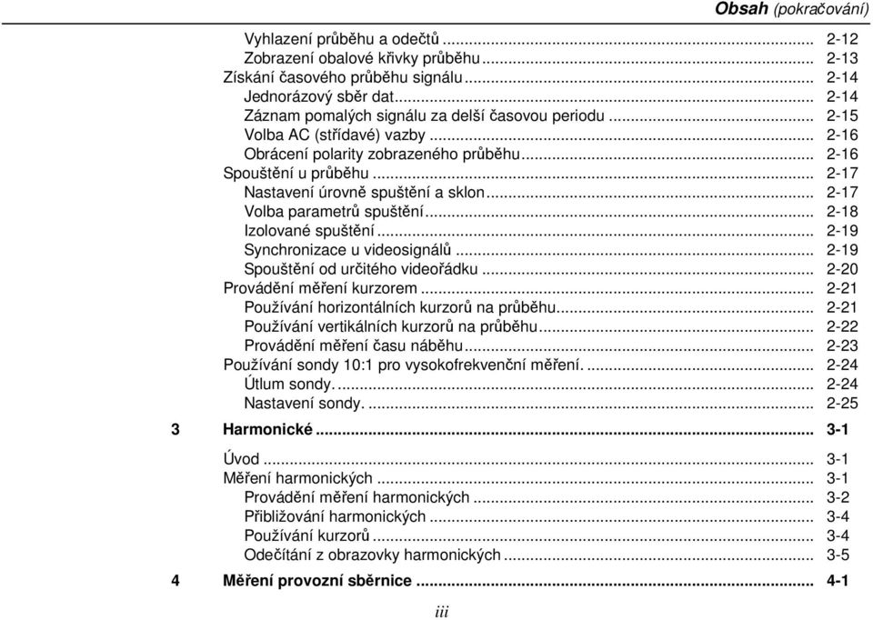 .. 2-17 Nastavení úrovně spuštění a sklon... 2-17 Volba parametrů spuštění... 2-18 Izolované spuštění... 2-19 Synchronizace u videosignálů... 2-19 Spouštění od určitého videořádku.