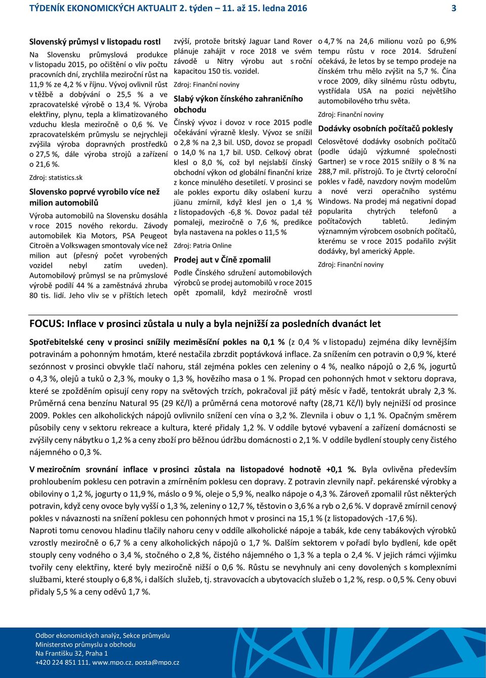 Vývoj ovlivnil růst v těžbě a dobývání o 25,5 % a ve zpracovatelské výrobě o 13,4 %. Výroba elektřiny, plynu, tepla a klimatizovaného vzduchu klesla meziročně o 0,6 %.