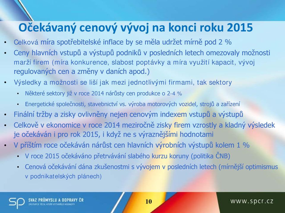 ) Výsledky a možnosti se liší jak mezi jednotlivými firmami, tak sektory Některé sektory již v roce nárůsty cen produkce o 2-4 % Energetické společnosti, stavebnictví vs.