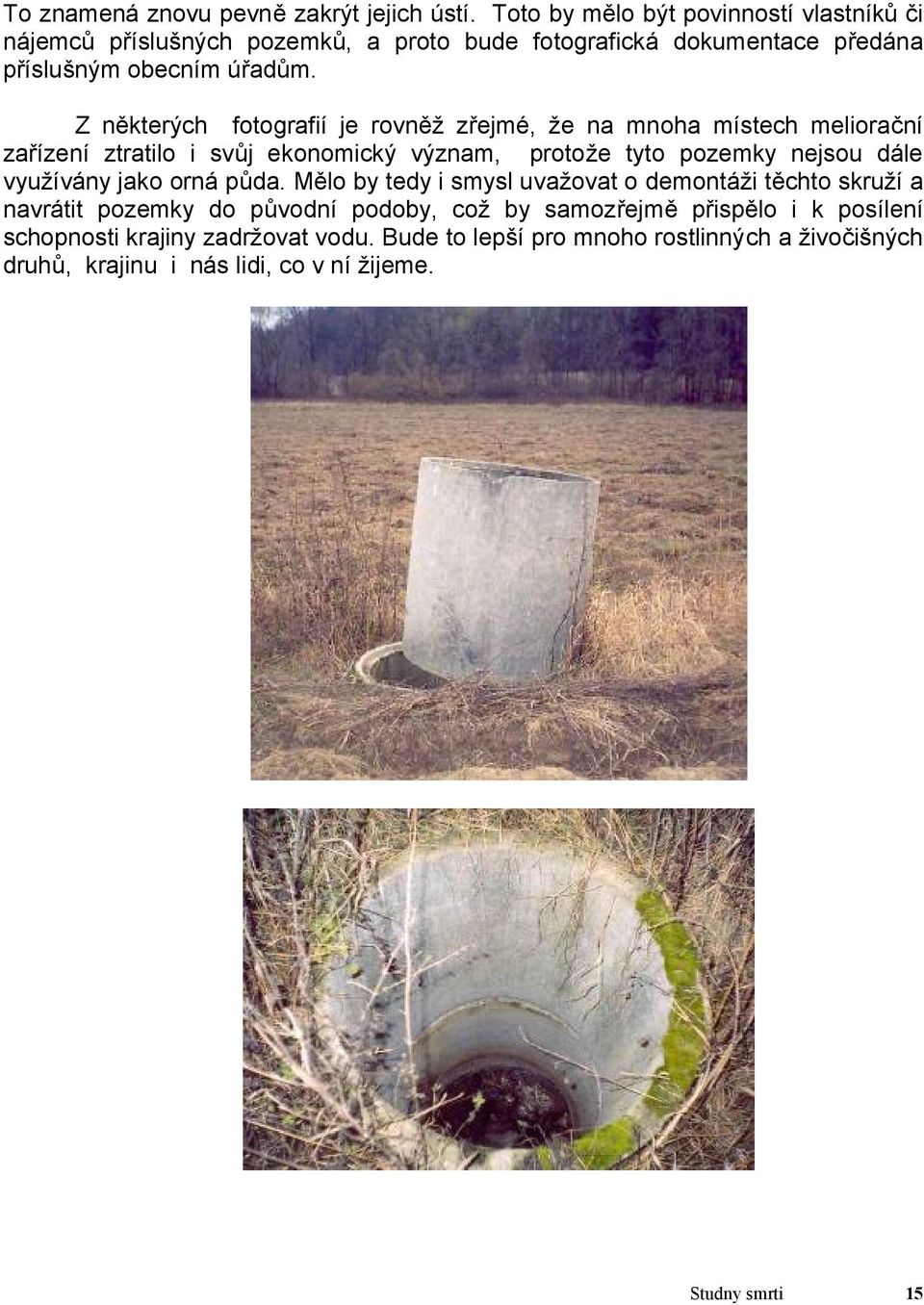 Z některých fotografií je rovněž zřejmé, že na mnoha místech meliorační zařízení ztratilo i svůj ekonomický význam, protože tyto pozemky nejsou dále využívány