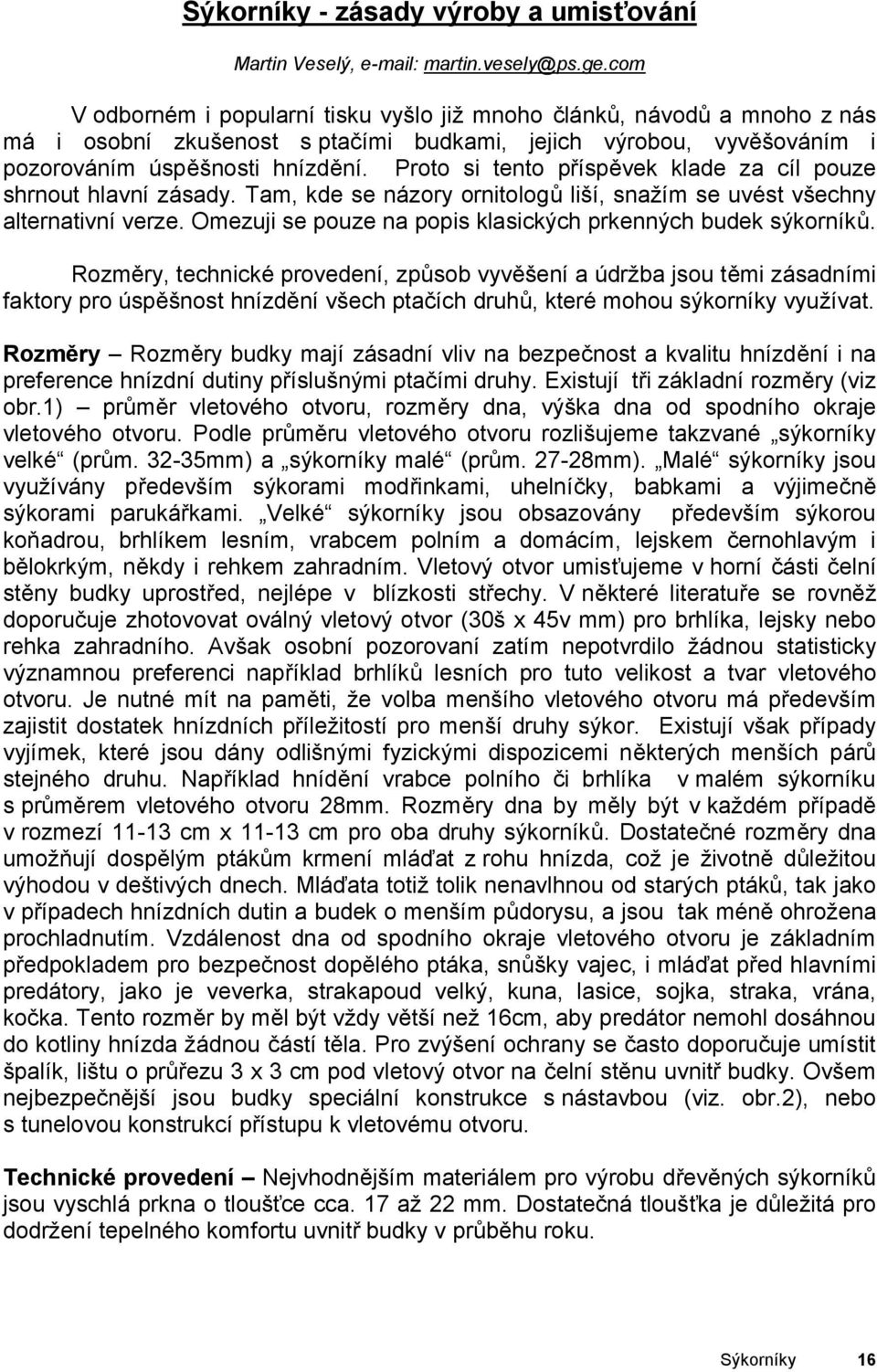 Proto si tento příspěvek klade za cíl pouze shrnout hlavní zásady. Tam, kde se názory ornitologů liší, snažím se uvést všechny alternativní verze.
