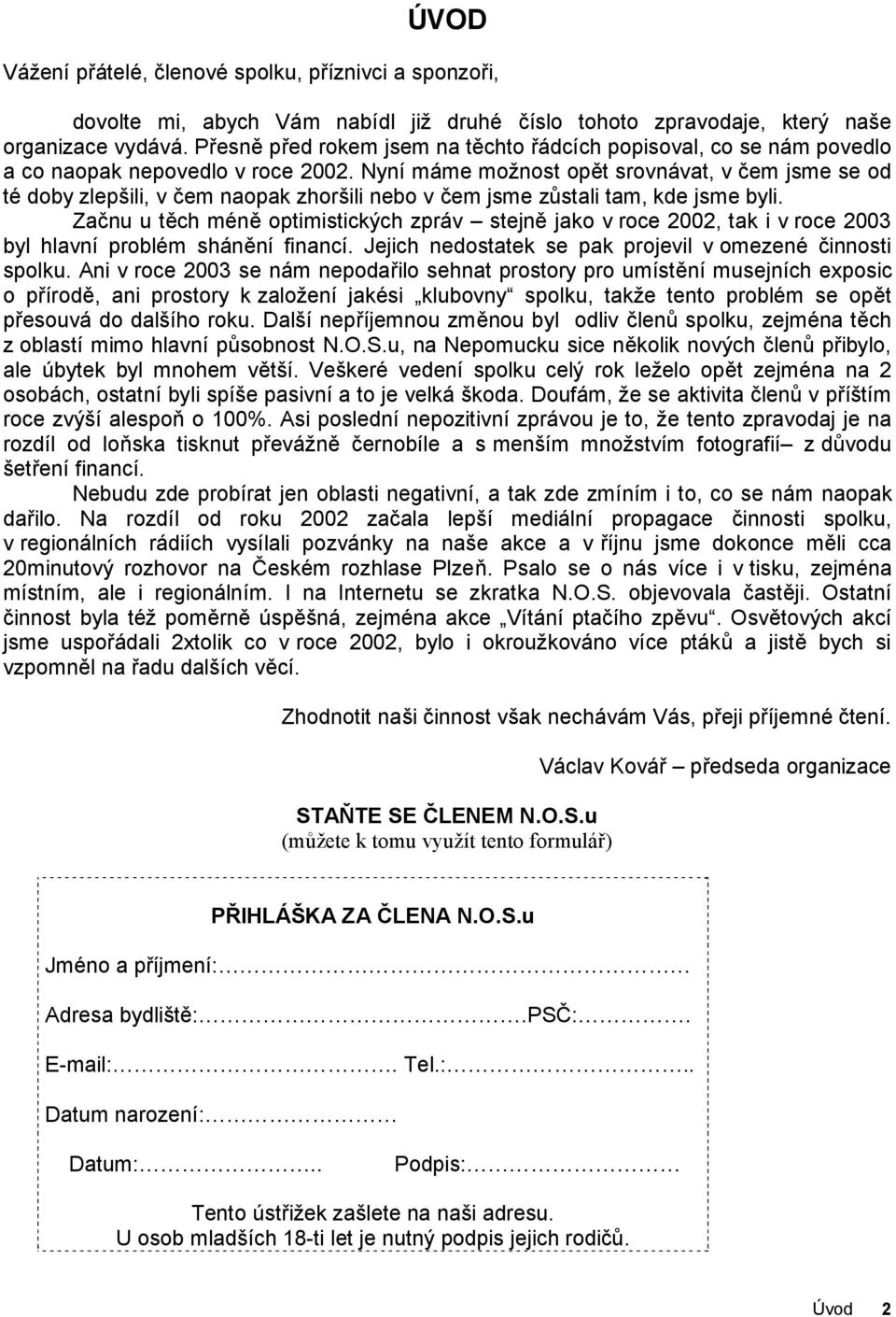 Nyní máme možnost opět srovnávat, v čem jsme se od té doby zlepšili, v čem naopak zhoršili nebo v čem jsme zůstali tam, kde jsme byli.