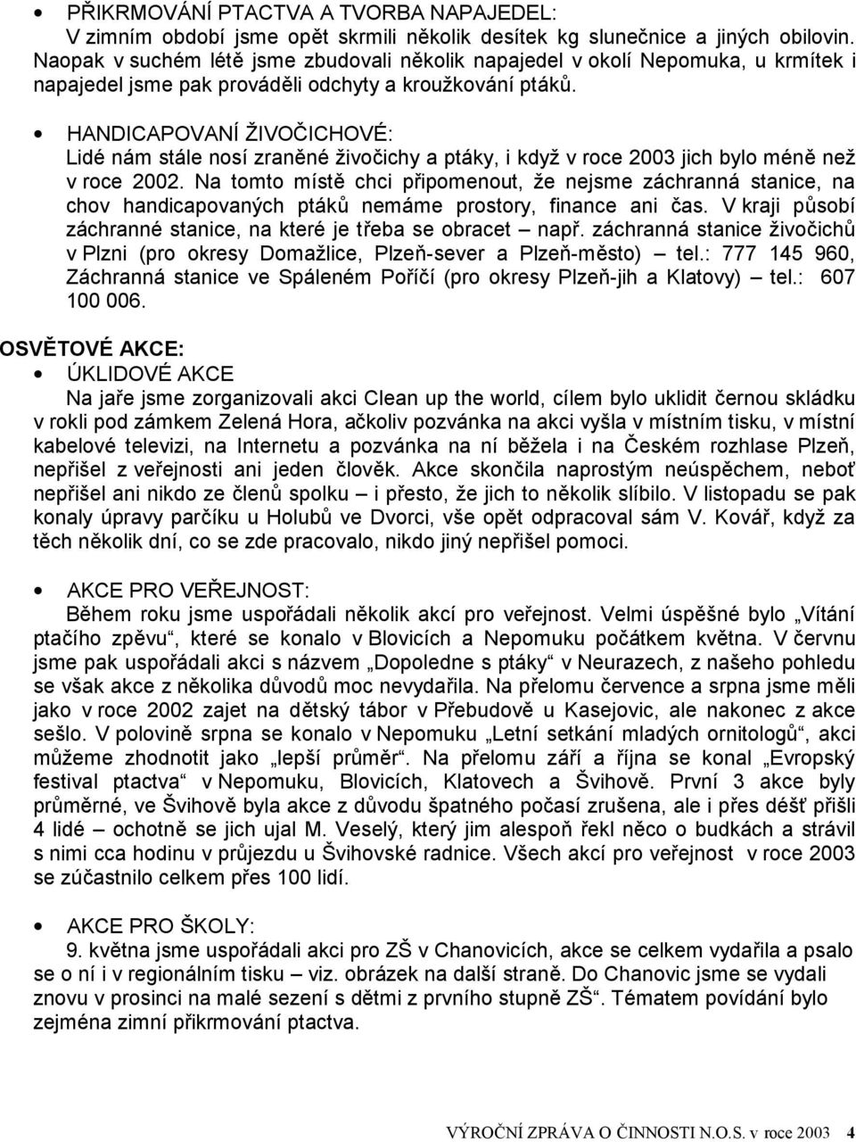 HANDICAPOVANÍ ŽIVOČICHOVÉ: Lidé nám stále nosí zraněné živočichy a ptáky, i když v roce 2003 jich bylo méně než v roce 2002.