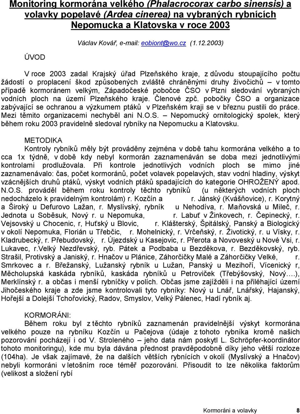 Západočeské pobočce ČSO v Plzni sledování vybraných vodních ploch na území Plzeňského kraje. Členové zpč.