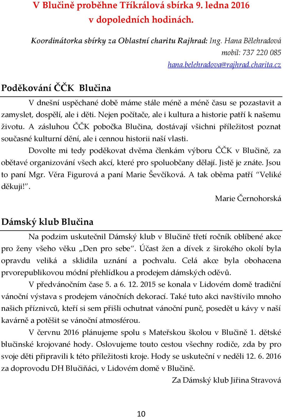 A zásluhou ČČK pobočka Blučina, dostávají všichni příležitost poznat současné kulturní dění, ale i cennou historii naší vlasti.