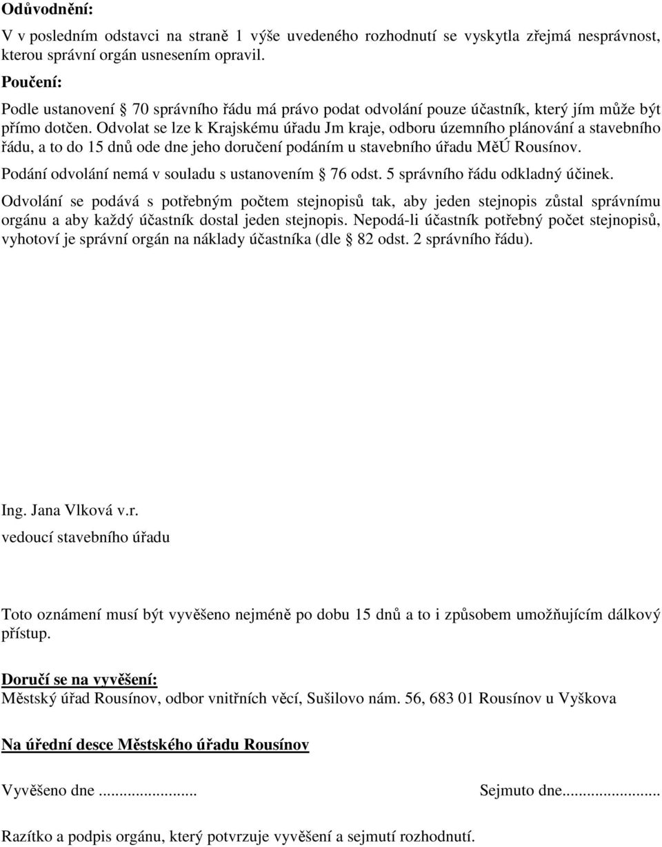 Odvolat se lze k Krajskému úřadu Jm kraje, odboru územního plánování a stavebního řádu, a to do 15 dnů ode dne jeho doručení podáním u stavebního úřadu MěÚ Rousínov.