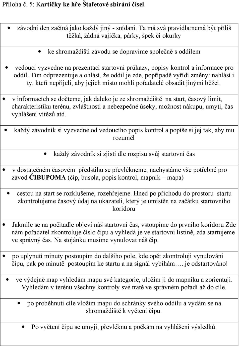 a informace pro oddíl. Tím odprezentuje a ohlásí, že oddíl je zde, popřípadě vyřídí změny: nahlásí i ty, kteří nepřijeli, aby jejich místo mohli pořadatelé obsadit jinými běžci.