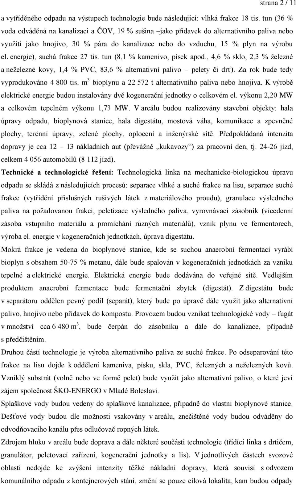 energie), suchá frakce 27 tis. tun (8,1 % kamenivo, písek apod., 4,6 % sklo, 2,3 % železné a neželezné kovy, 1,4 % PVC, 83,6 % alternativní palivo pelety či drť).