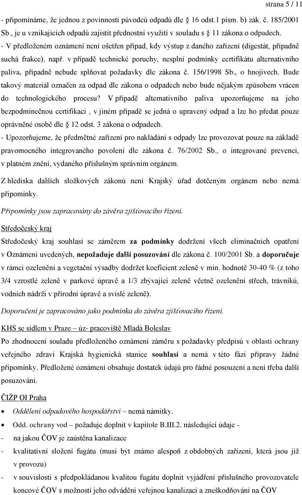 v případě technické poruchy, nesplní podmínky certifikátu alternativního paliva, případně nebude splňovat požadavky dle zákona č. 156/1998 Sb., o hnojivech.