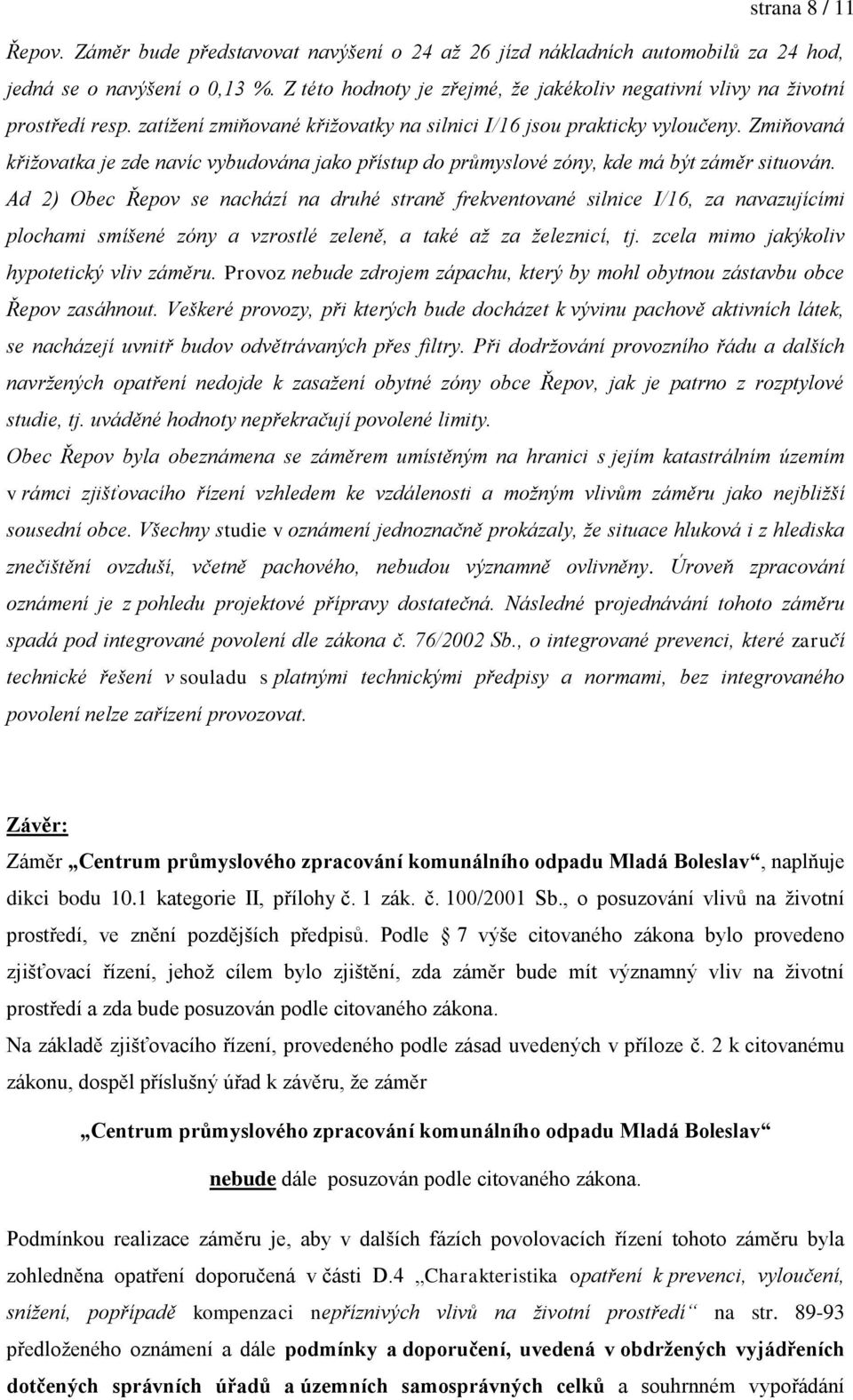 Zmiňovaná křižovatka je zde navíc vybudována jako přístup do průmyslové zóny, kde má být záměr situován.