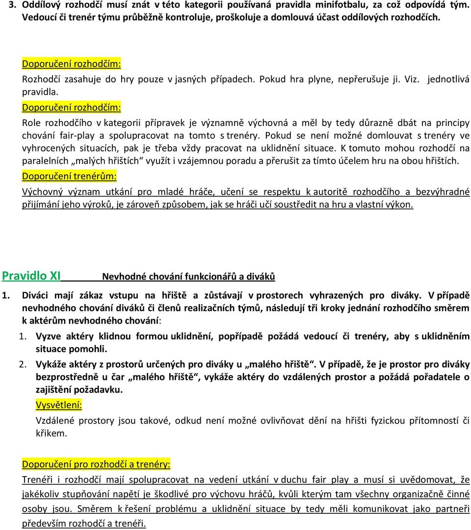 Role rozhodčího v kategorii přípravek je významně výchovná a měl by tedy důrazně dbát na principy chování fair-play a spolupracovat na tomto s trenéry.