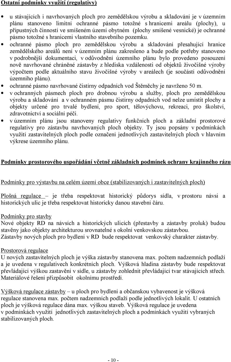 ochranné pásmo ploch pro zemědělskou výrobu a skladování přesahující hranice zemědělského areálů není v územním plánu zakresleno a bude podle potřeby stanoveno v podrobnější dokumentaci, v odůvodnění