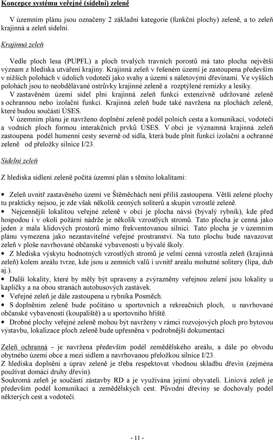 Krajinná zeleň v řešeném území je zastoupena především v nižších polohách v údolích vodotečí jako svahy a území s náletovými dřevinami.