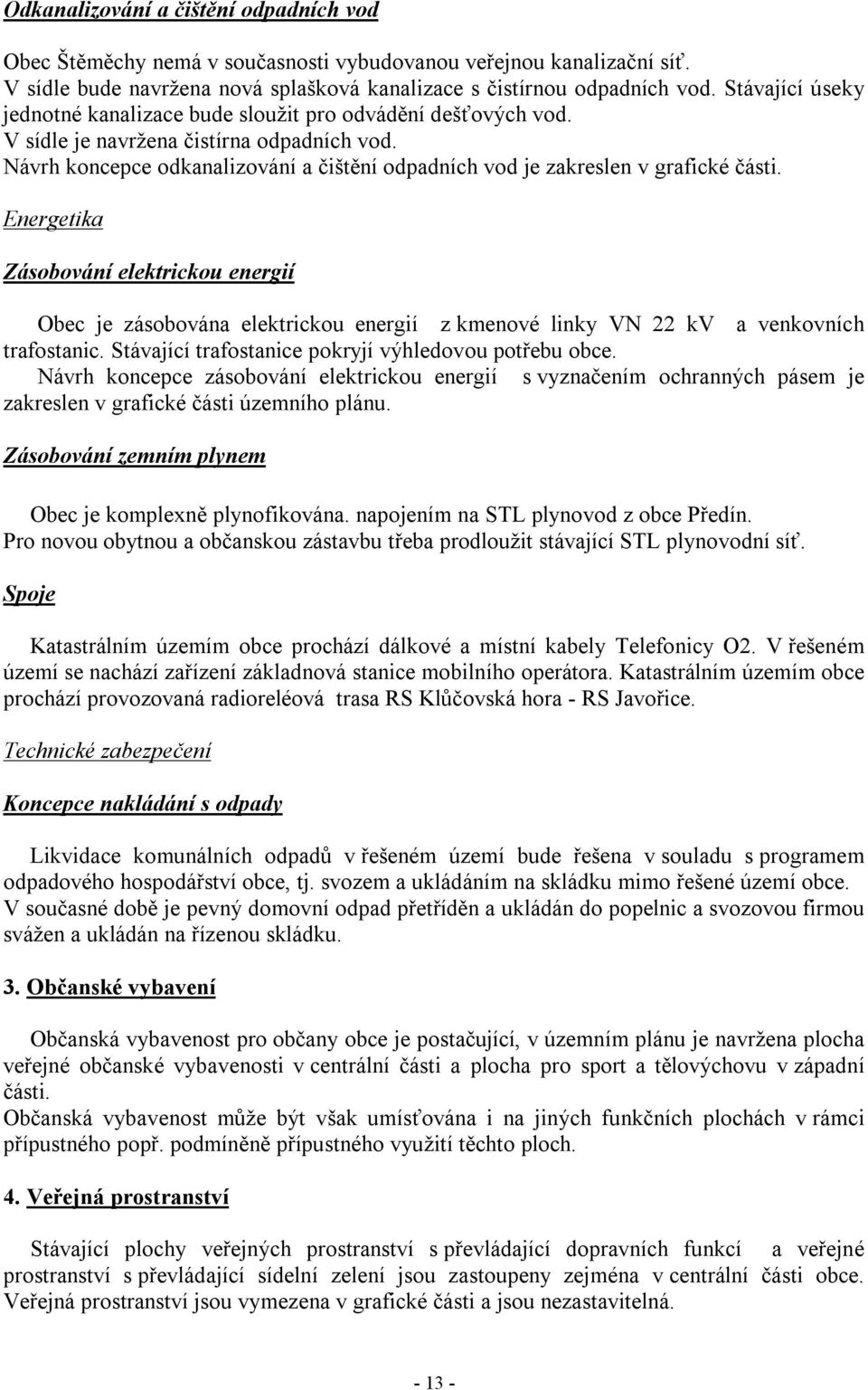 Návrh koncepce odkanalizování a čištění odpadních vod je zakreslen v grafické části.