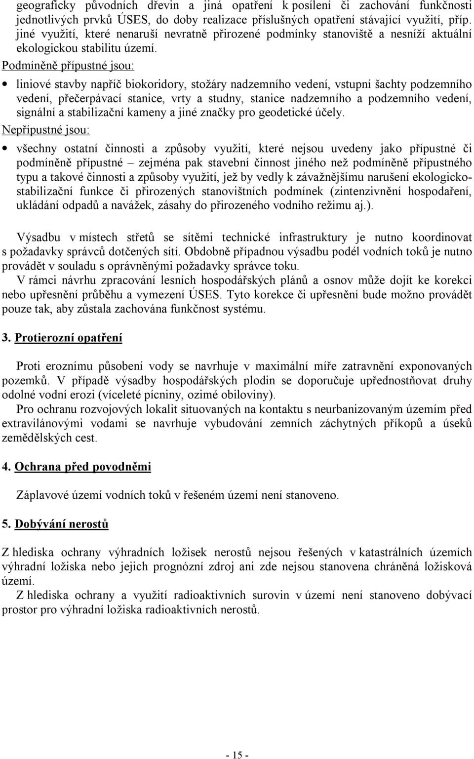 Podmíněně přípustné jsou: liniové stavby napříč biokoridory, stožáry nadzemního vedení, vstupní šachty podzemního vedení, přečerpávací stanice, vrty a studny, stanice nadzemního a podzemního vedení,