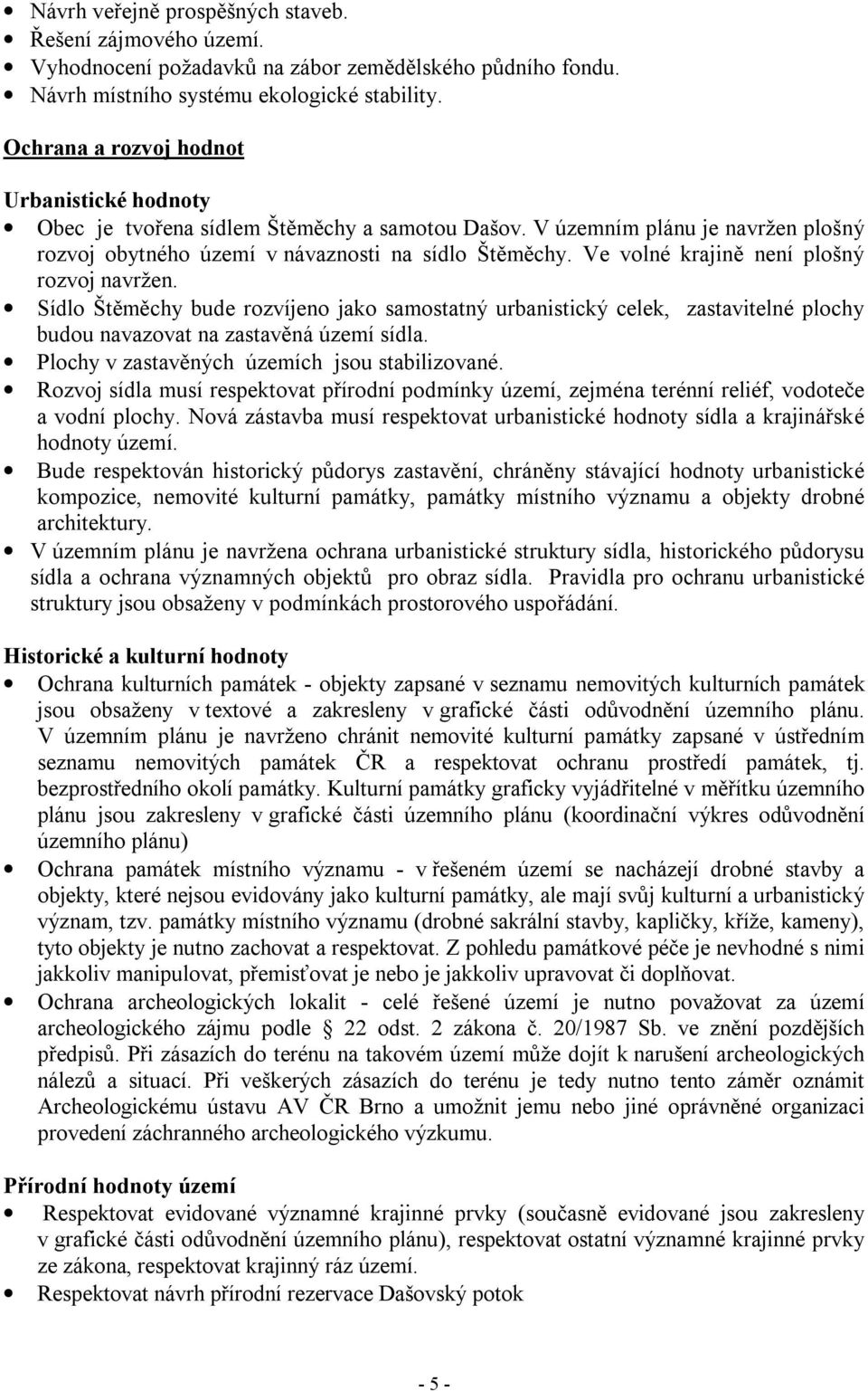 Ve volné krajině není plošný rozvoj navržen. Sídlo Štěměchy bude rozvíjeno jako samostatný urbanistický celek, zastavitelné plochy budou navazovat na zastavěná území sídla.