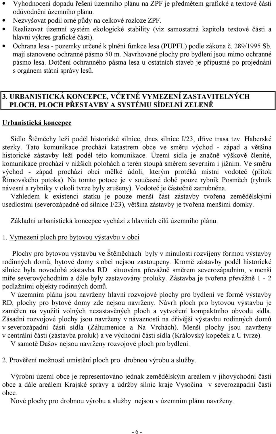 289/1995 Sb. mají stanoveno ochranné pásmo 50 m. Navrhované plochy pro bydlení jsou mimo ochranné pásmo lesa.