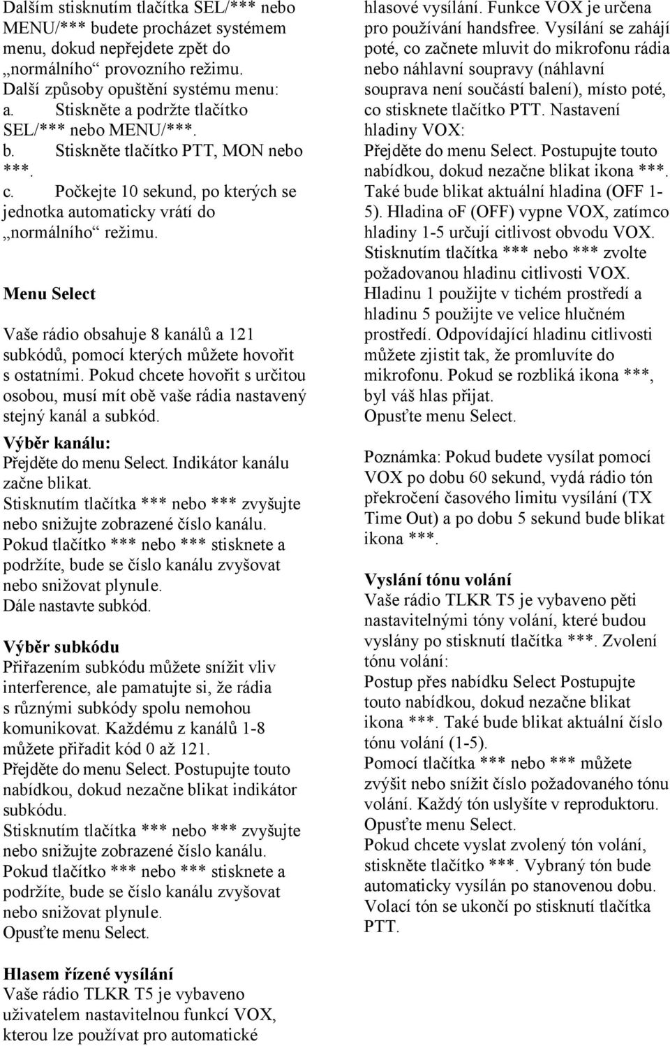 Menu Select Vaše rádio obsahuje 8 kanálů a 121 subkódů, pomocí kterých můžete hovořit s ostatními. Pokud chcete hovořit s určitou osobou, musí mít obě vaše rádia nastavený stejný kanál a subkód.