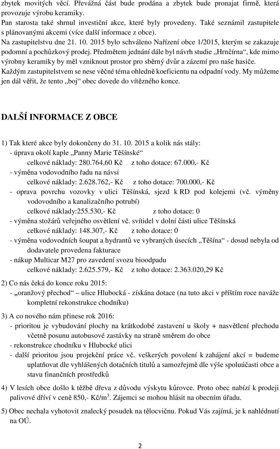 Předmětem jednání dále byl návrh studie Hrnčírna, kde mimo výrobny keramiky by měl vzniknout prostor pro sběrný dvůr a zázemí pro naše hasiče.