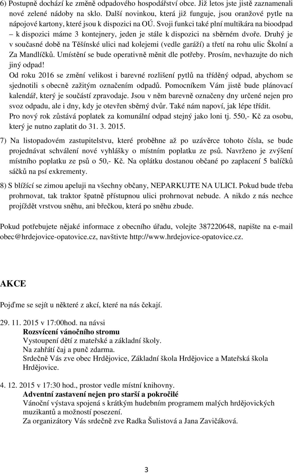 Svoji funkci také plní multikára na bioodpad k dispozici máme 3 kontejnery, jeden je stále k dispozici na sběrném dvoře.