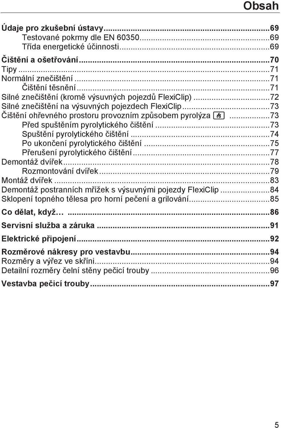 .. 73 Před spuštěním pyrolytického čištění... 73 Spuštění pyrolytického čištění... 74 Po ukončení pyrolytického čištění... 75 Přerušení pyrolytického čištění... 77 Demontáž dvířek.