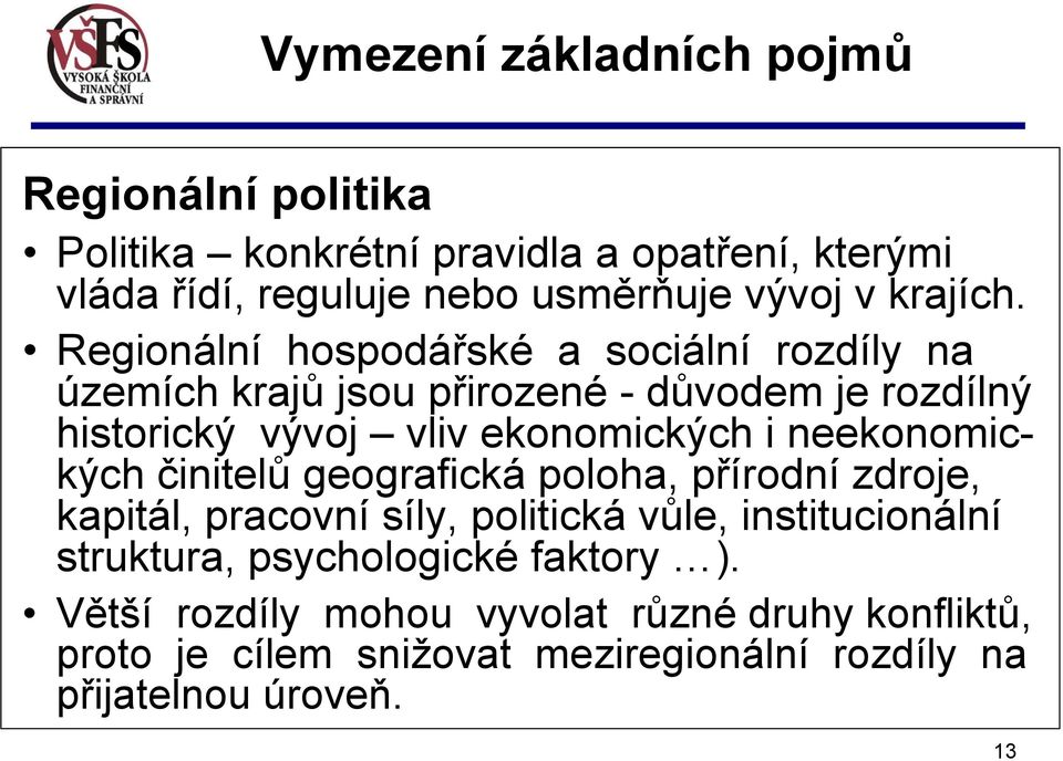 neekonomických činitelů geografická poloha, přírodní zdroje, kapitál, pracovní síly, politická vůle, institucionální struktura,