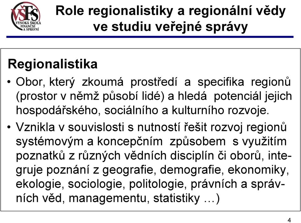 Vznikla v souvislosti s nutností řešit rozvoj regionů systémovým a koncepčním způsobem s využitím poznatků z různých vědních