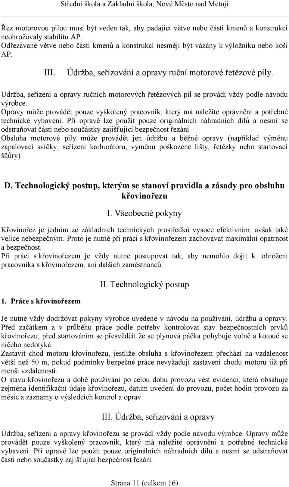 Údržba, seřízení a opravy ručních motorových řetězových pil se provádí vždy podle návodu výrobce.