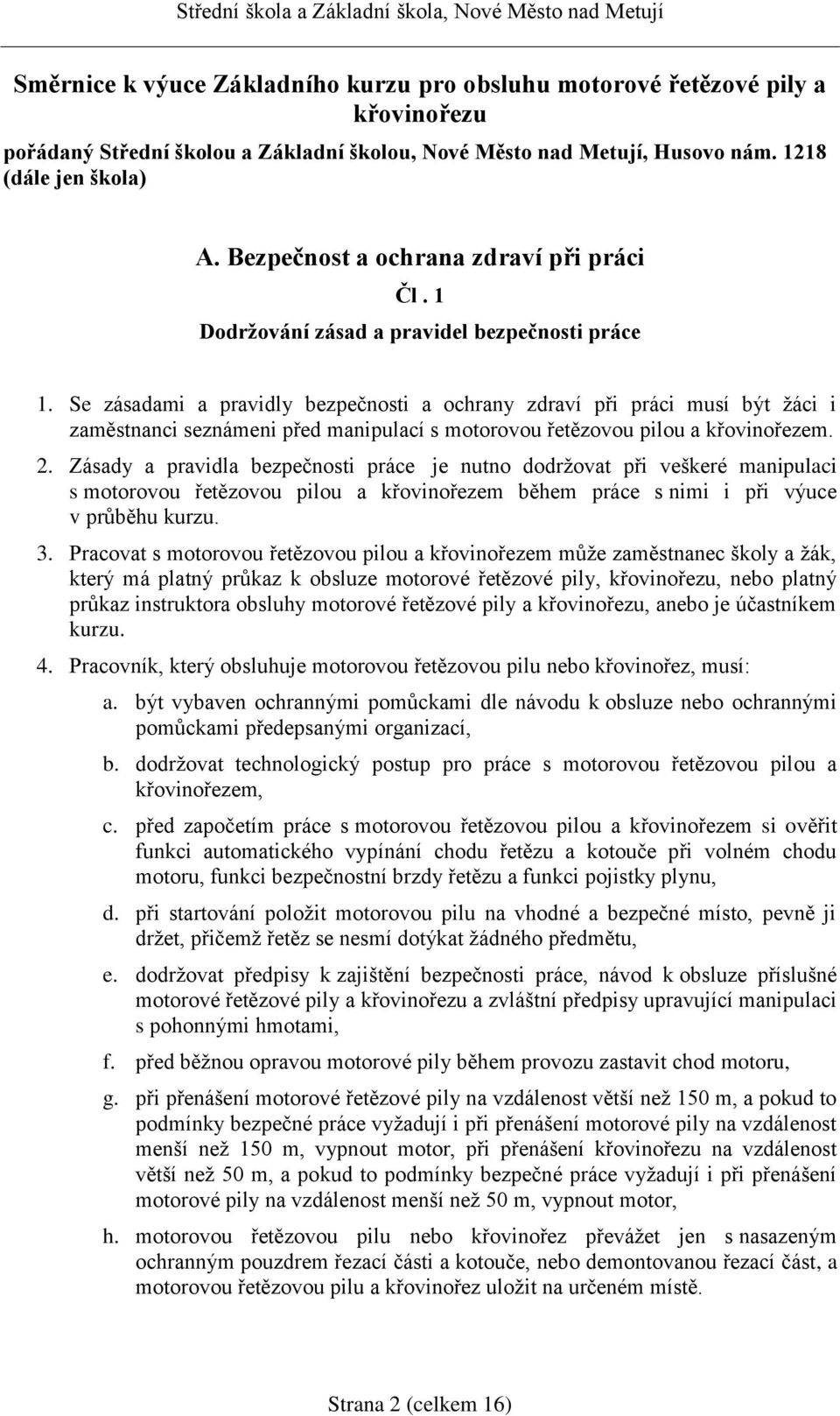 Se zásadami a pravidly bezpečnosti a ochrany zdraví při práci musí být žáci i zaměstnanci seznámeni před manipulací s motorovou řetězovou pilou a křovinořezem. 2.