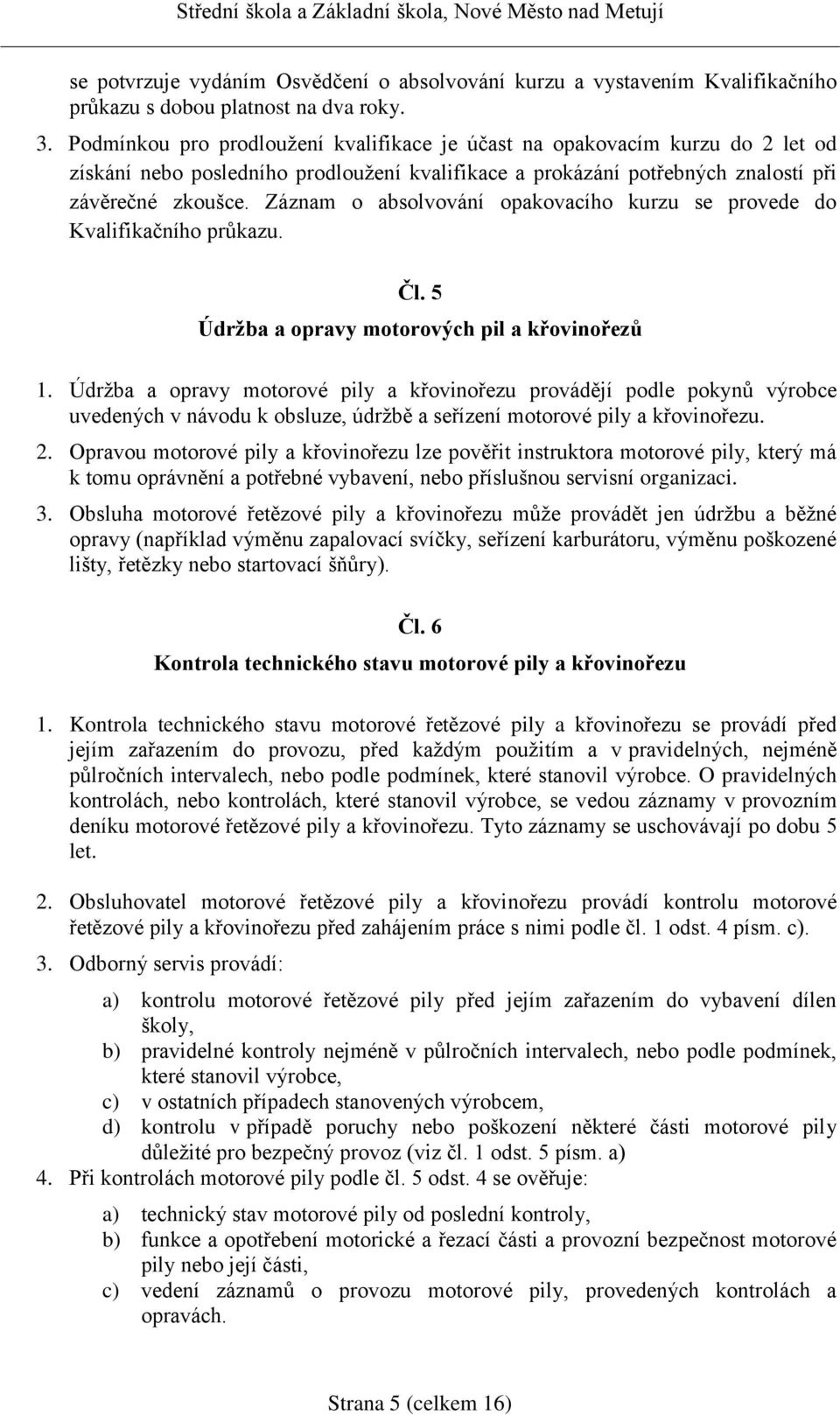 Záznam o absolvování opakovacího kurzu se provede do Kvalifikačního průkazu. Čl. 5 Údržba a opravy motorových pil a křovinořezů 1.