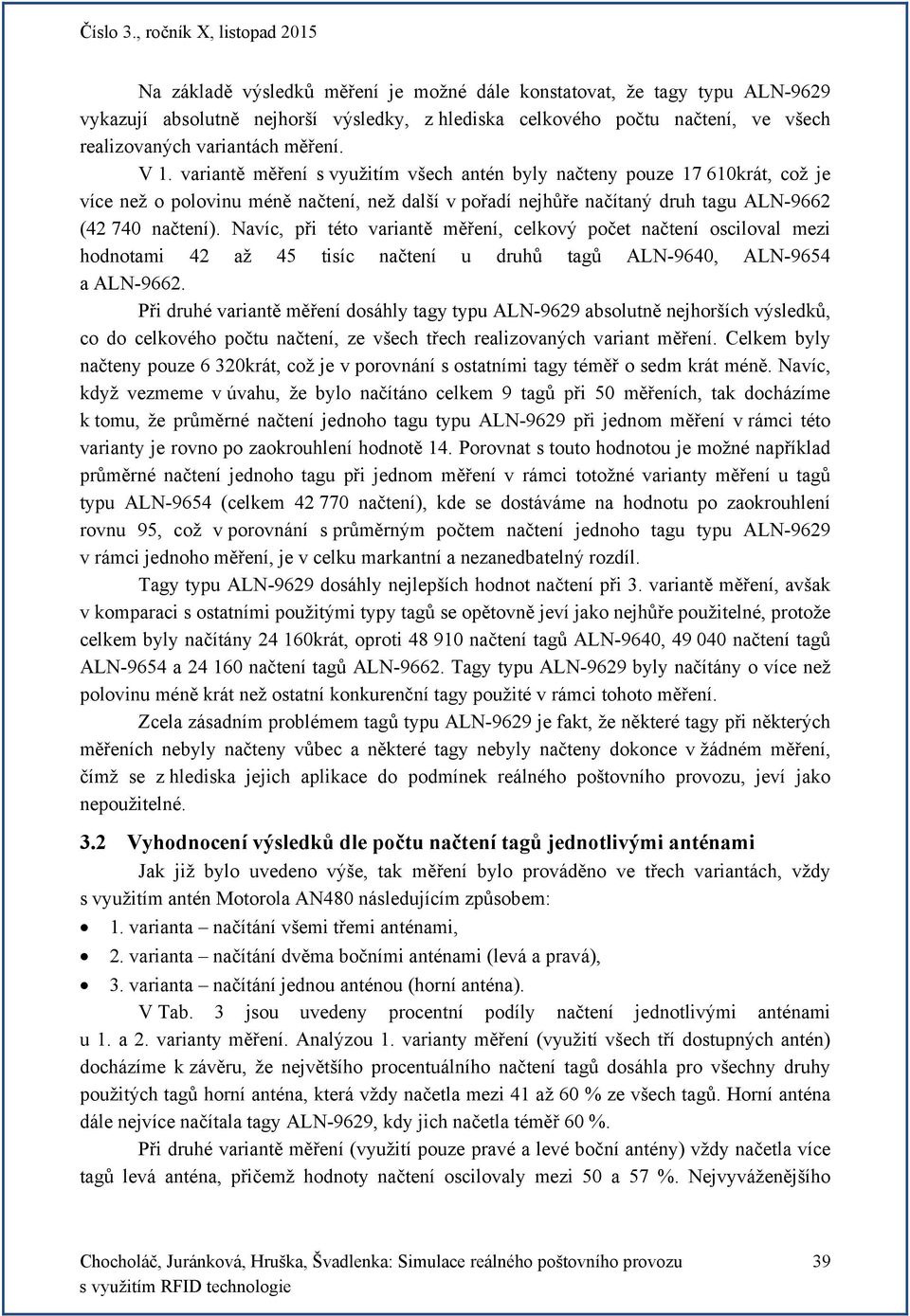 Navíc, při této variantě měření, celkový počet načtení osciloval mezi hodnotami 42 až 45 tisíc načtení u druhů tagů ALN-9640, ALN-9654 a ALN-9662.