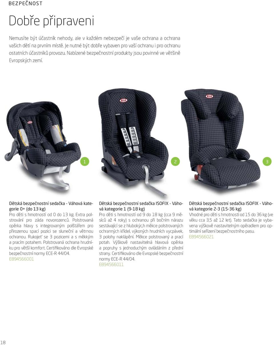 1 2 3 Dětská bezpečnostní sedačka - Váhová kategorie 0+ (do 13 kg) Pro děti s hmotností od 0 do 13 kg. Extra polstrování pro záda novorozenců.