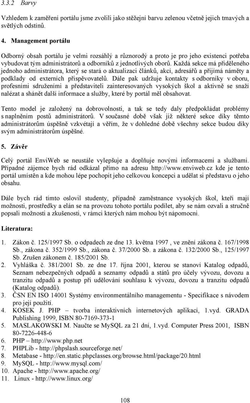 Každá sekce má přiděleného jednoho administrátora, který se stará o aktualizaci článků, akcí, adresářů a přijímá náměty a podklady od externích přispěvovatelů.