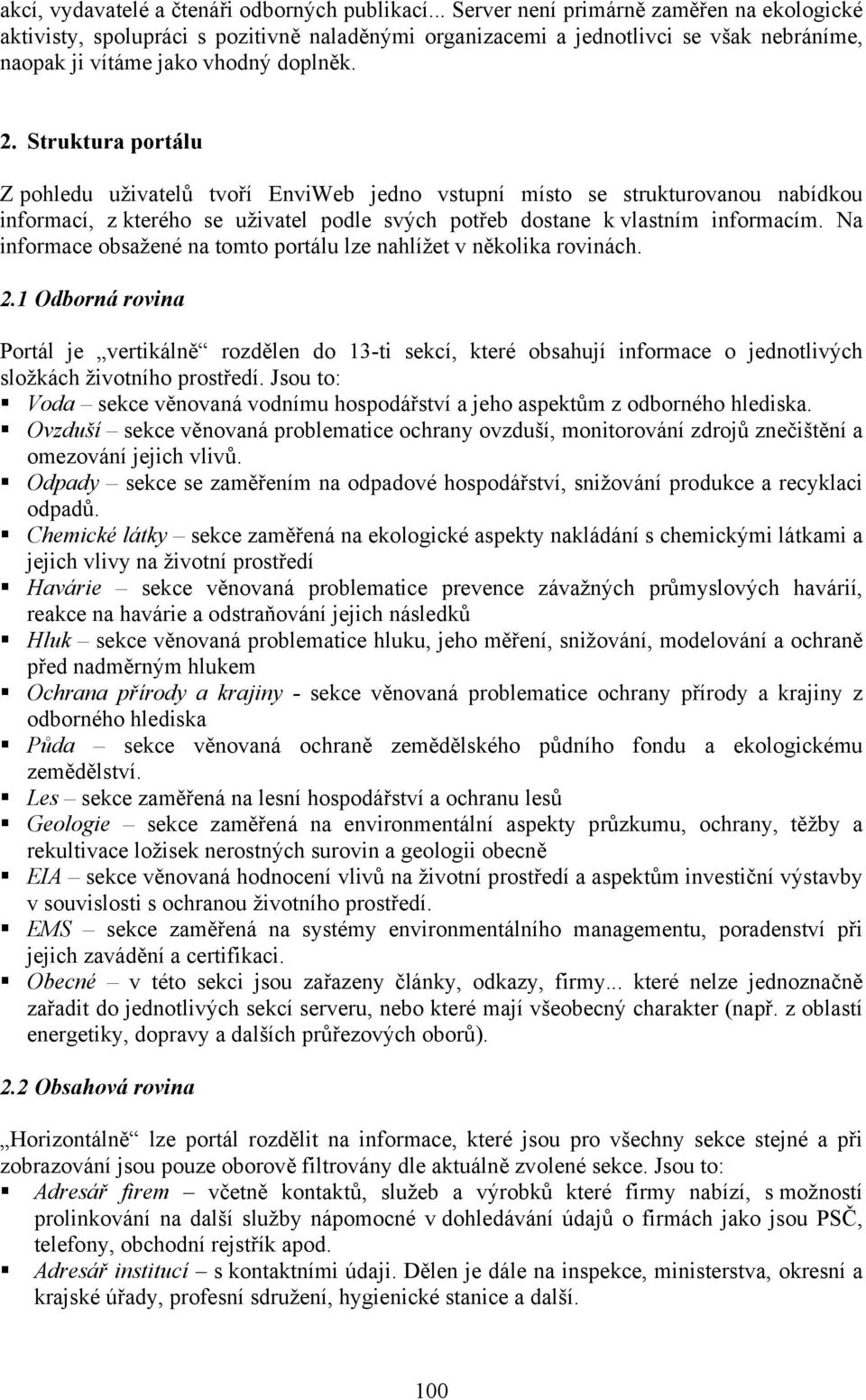 Struktura portálu Z pohledu uživatelů tvoří EnviWeb jedno vstupní místo se strukturovanou nabídkou informací, z kterého se uživatel podle svých potřeb dostane k vlastním informacím.