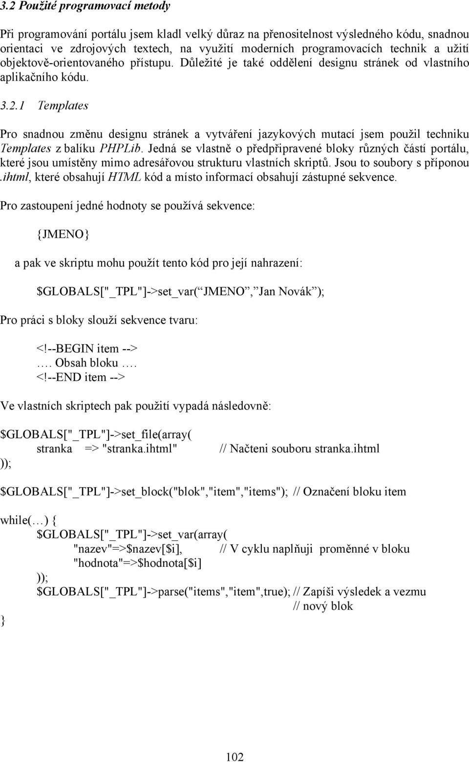 1 Templates Pro snadnou změnu designu stránek a vytváření jazykových mutací jsem použil techniku Templates z balíku PHPLib.