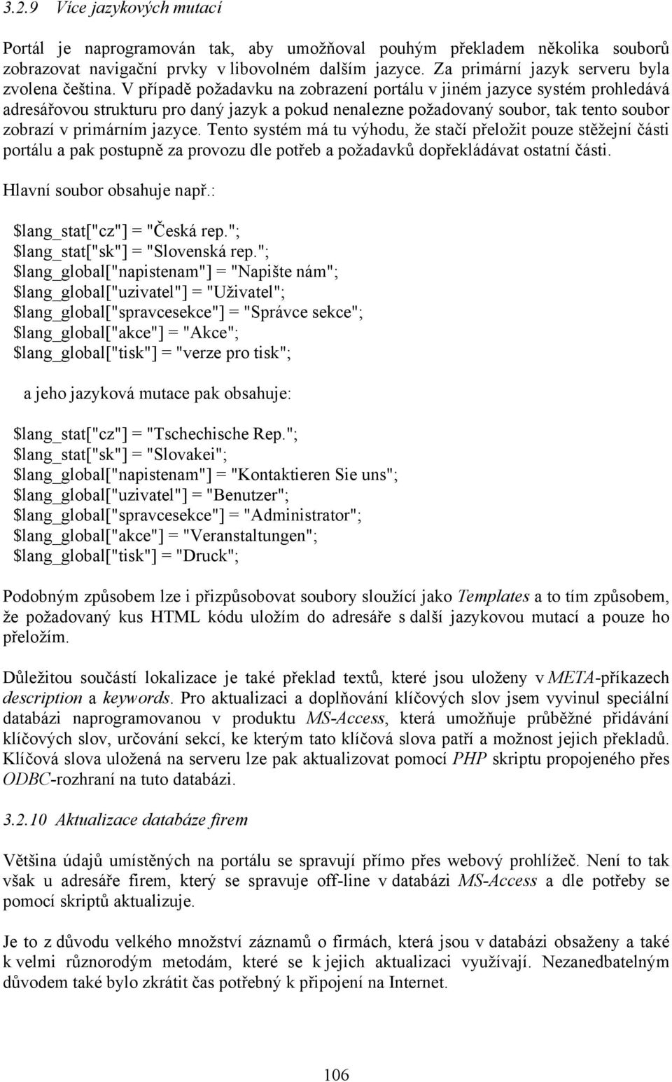 V případě požadavku na zobrazení portálu v jiném jazyce systém prohledává adresářovou strukturu pro daný jazyk a pokud nenalezne požadovaný soubor, tak tento soubor zobrazí v primárním jazyce.